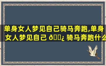 单身女人梦见自己骑马奔跑,单身女人梦见自己 🌿 骑马奔跑什么意思